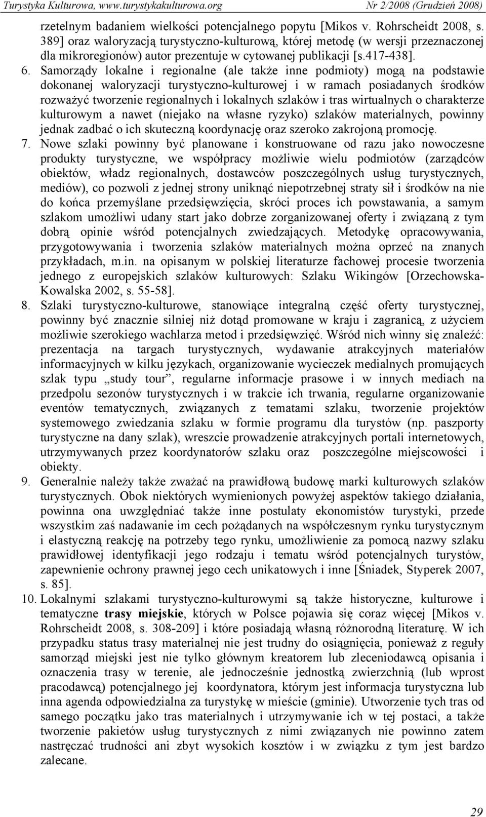 Samorządy lokalne i regionalne (ale także inne podmioty) mogą na podstawie dokonanej waloryzacji turystyczno-kulturowej i w ramach posiadanych środków rozważyć tworzenie regionalnych i lokalnych