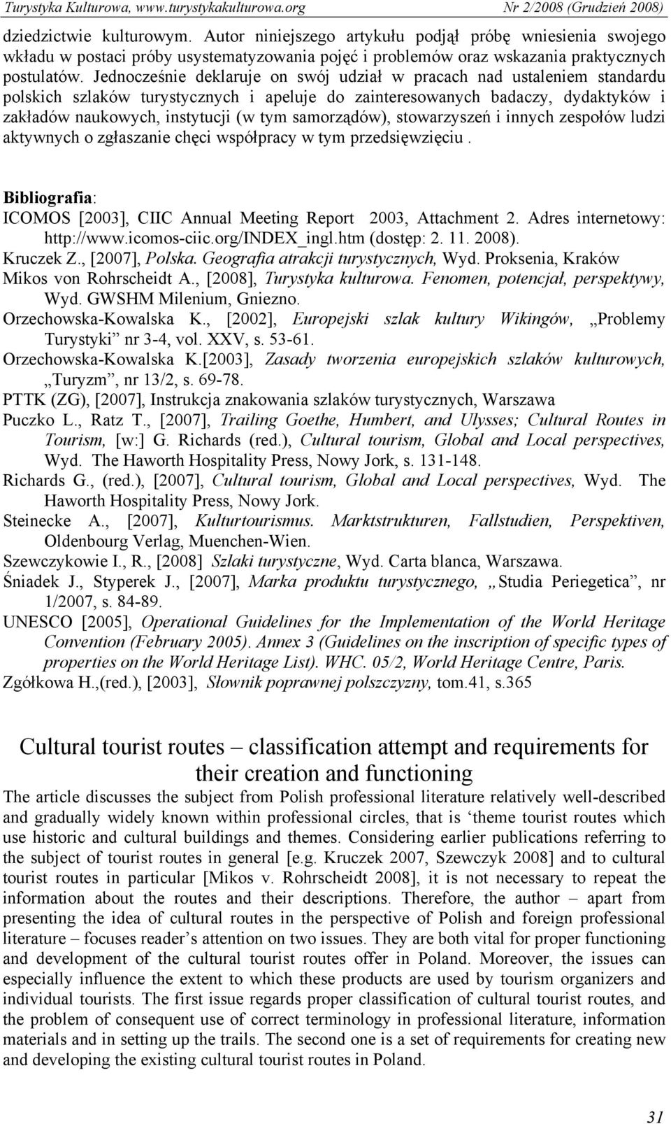 samorządów), stowarzyszeń i innych zespołów ludzi aktywnych o zgłaszanie chęci współpracy w tym przedsięwzięciu. Bibliografia: ICOMOS [2003], CIIC Annual Meeting Report 2003, Attachment 2.