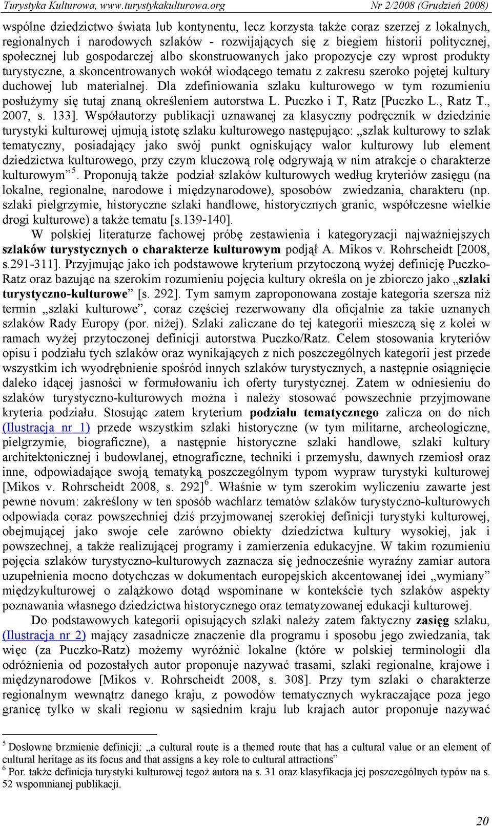 Dla zdefiniowania szlaku kulturowego w tym rozumieniu posłużymy się tutaj znaną określeniem autorstwa L. Puczko i T, Ratz [Puczko L., Ratz T., 2007, s. 133].