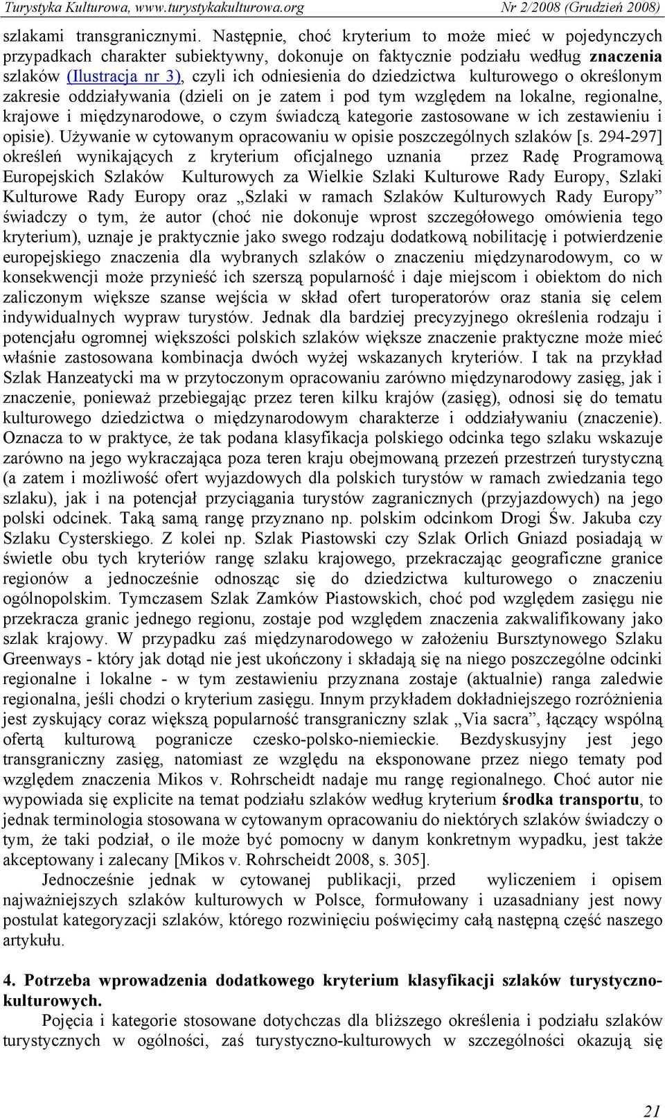 dziedzictwa kulturowego o określonym zakresie oddziaływania (dzieli on je zatem i pod tym względem na lokalne, regionalne, krajowe i międzynarodowe, o czym świadczą kategorie zastosowane w ich