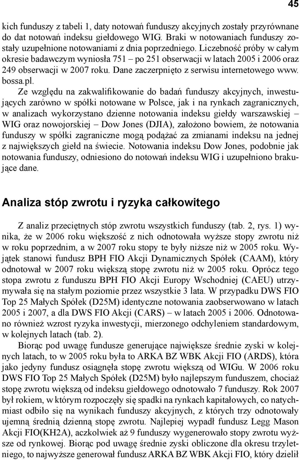 Ze względu na zakwalifikowanie do badań funduszy akcyjnych, inwestujących zarówno w spółki notowane w Polsce, jak i na rynkach zagranicznych, w analizach wykorzystano dzienne notowania indeksu giełdy