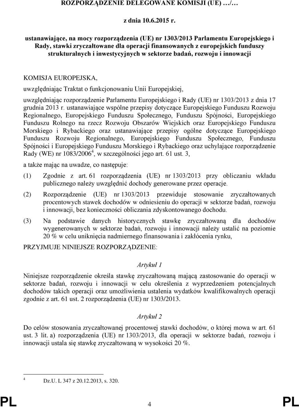 sektorze badań, rozwoju i innowacji KOMISJA EUROPEJSKA, uwzględniając Traktat o funkcjonowaniu Unii Europejskiej, uwzględniając rozporządzenie Parlamentu Europejskiego i Rady (UE) nr 1303/2013 z dnia