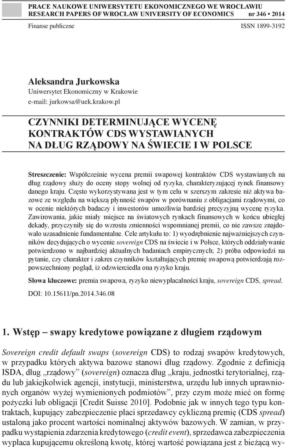 pl CZYNNIKI DETERMINUJĄCE WYCENĘ KONTRAKTÓW CDS WYSTAWIANYCH NA DŁUG RZĄDOWY NA ŚWIECIE I W POLSCE Streszczenie: Współcześnie wycena premii swapowej kontraktów CDS wystawianych na dług rządowy służy