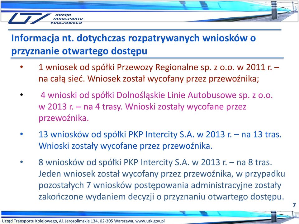 13 wniosków od spółki PKP Intercity S.A. w 2013 r. na 13 tras. Wnioski zostały wycofane przez przewoźnika. 8 wniosków od spółki PKP Intercity S.A. w 2013 r. na 8 tras.