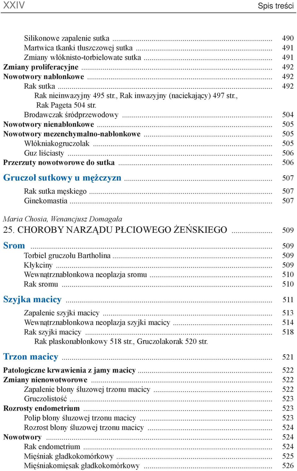 .. 505 Włókniakogruczolak... 505 Guz liściasty... 506 Przerzuty nowotworowe do sutka... 506 Gruczoł sutkowy u mężczyzn... 507 Rak sutka męskiego... 507 Ginekomastia.