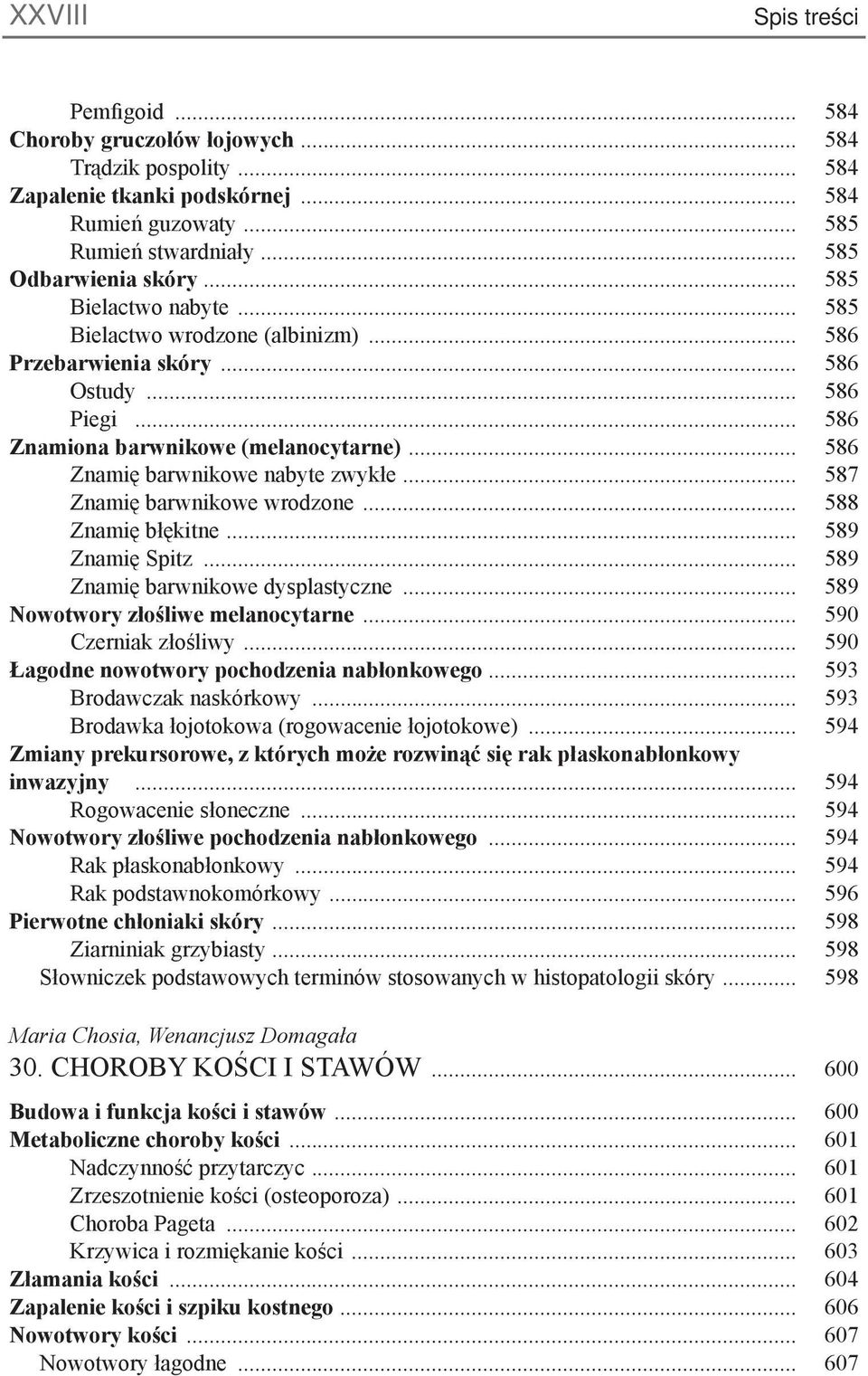 .. 587 Znamię barwnikowe wrodzone... 588 Znamię błękitne... 589 Znamię Spitz... 589 Znamię barwnikowe dysplastyczne... 589 Nowotwory złośliwe melanocytarne... 590 Czerniak złośliwy.