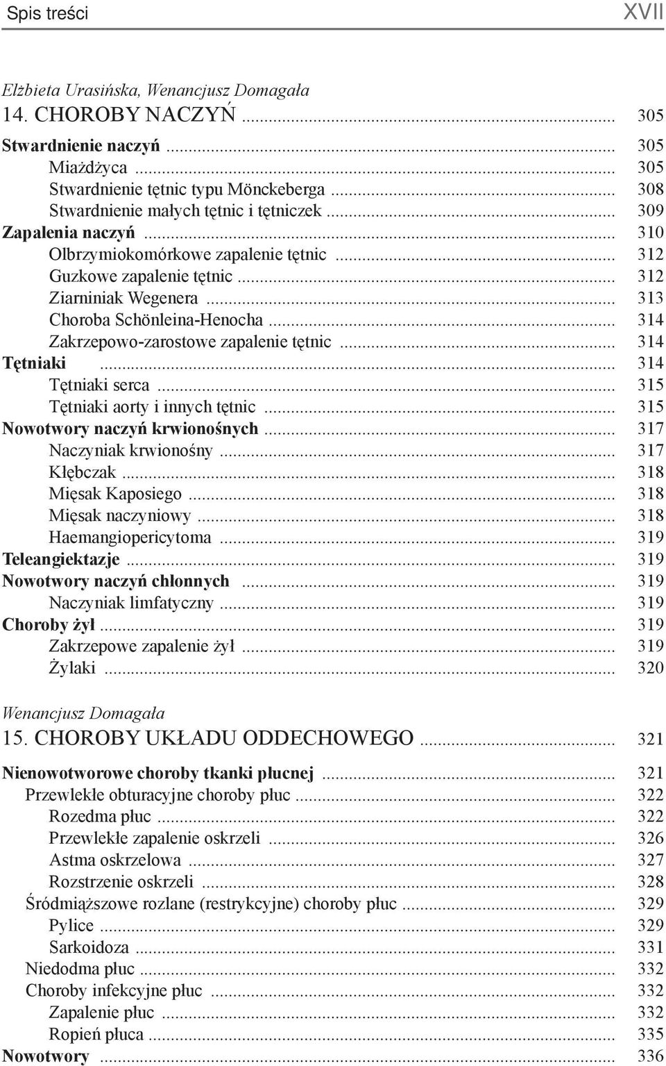 .. 313 Choroba Schönleina-Henocha... 314 Zakrzepowo-zarostowe zapalenie tętnic... 314 Tętniaki... 314 Tętniaki serca... 315 Tętniaki aorty i innych tętnic... 315 Nowotwory naczyń krwionośnych.