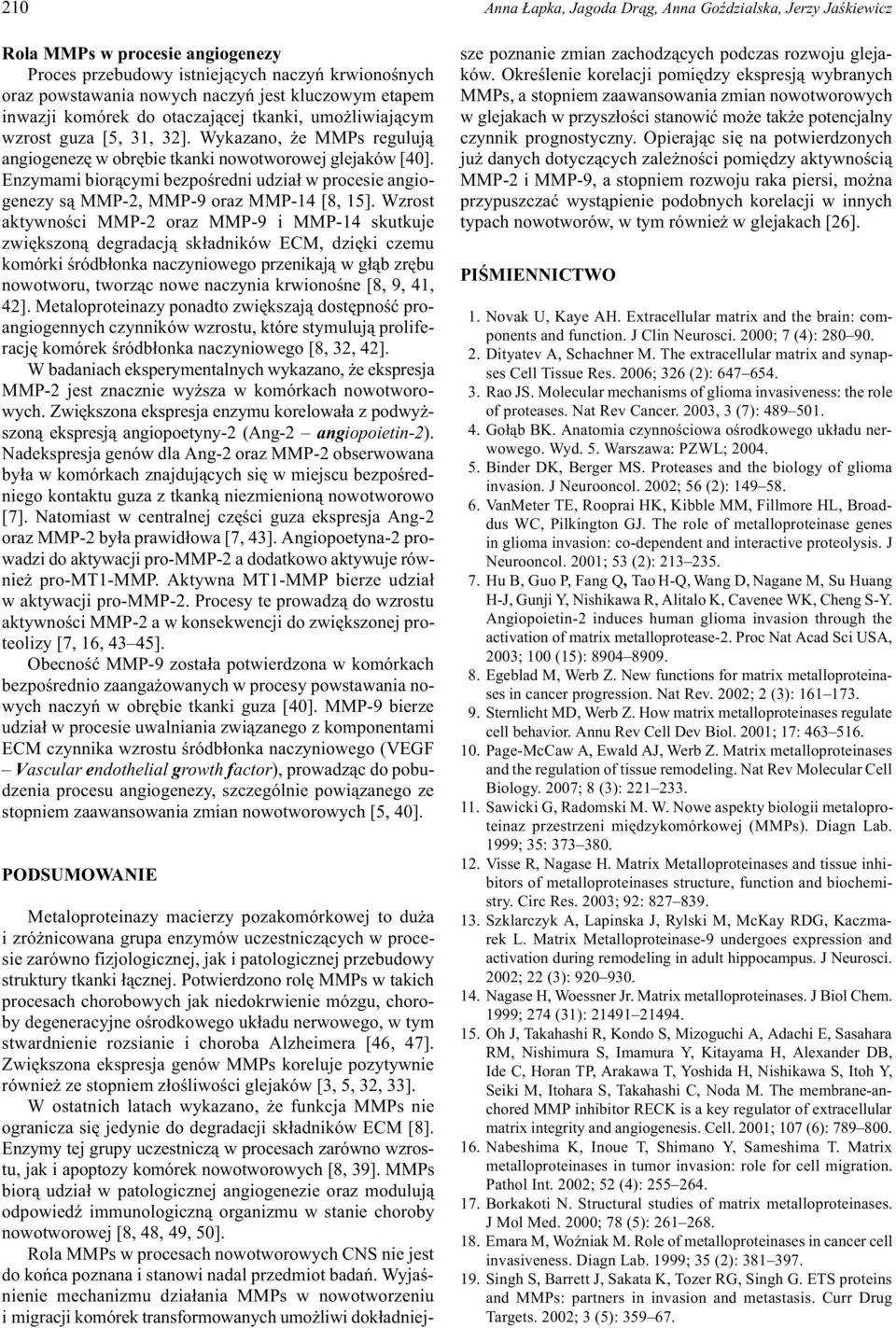Enzymami bior¹cymi bezpoœredni udzia³ w procesie angiogenezy s¹ MMP-2, MMP-9 oraz MMP-14 [8, 15].