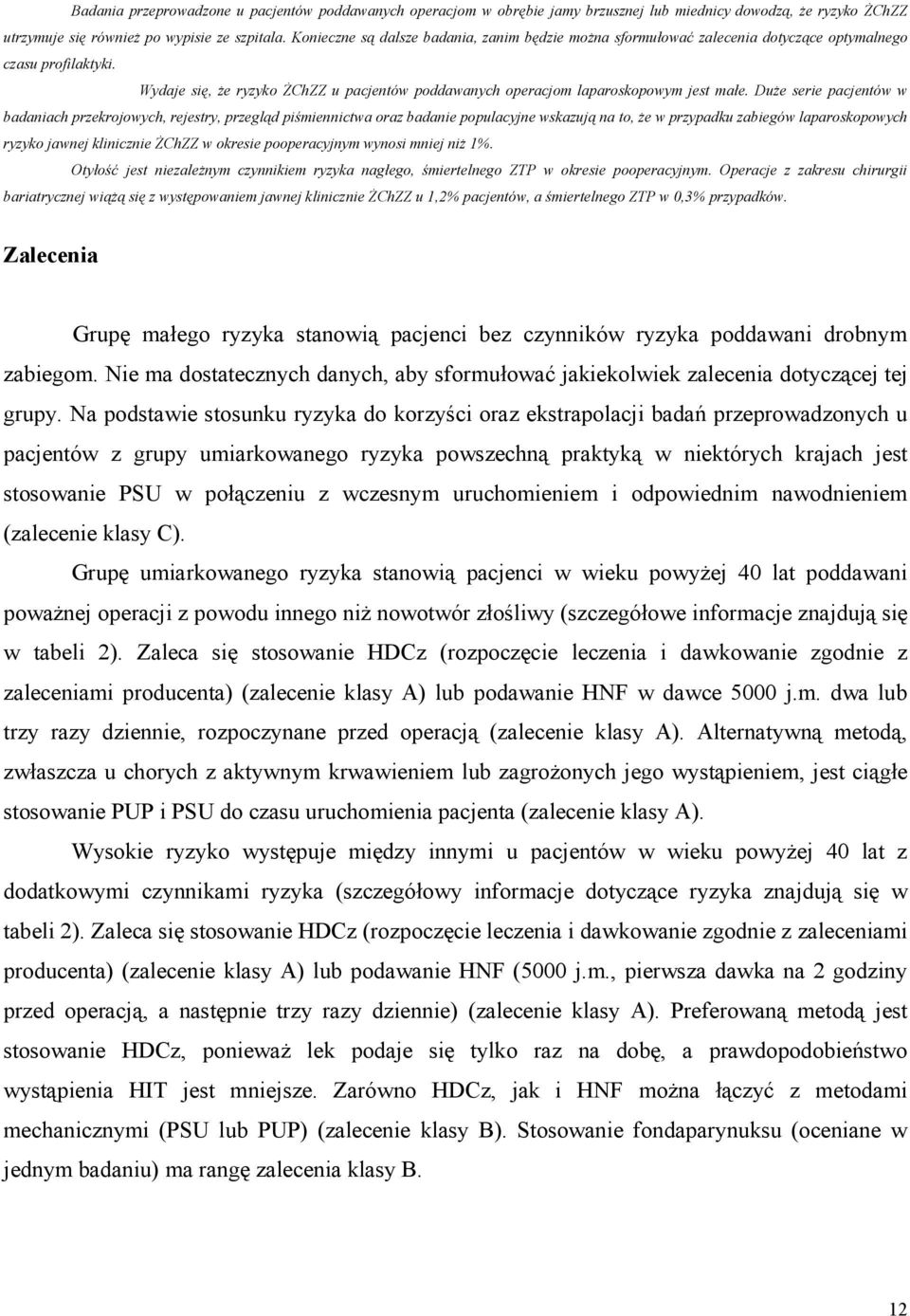 Duże serie pacjentów w badaniach przekrojowych, rejestry, przegląd piśmiennictwa oraz badanie populacyjne wskazują na to, że w przypadku zabiegów laparoskopowych ryzyko jawnej klinicznie ŻChZZ w