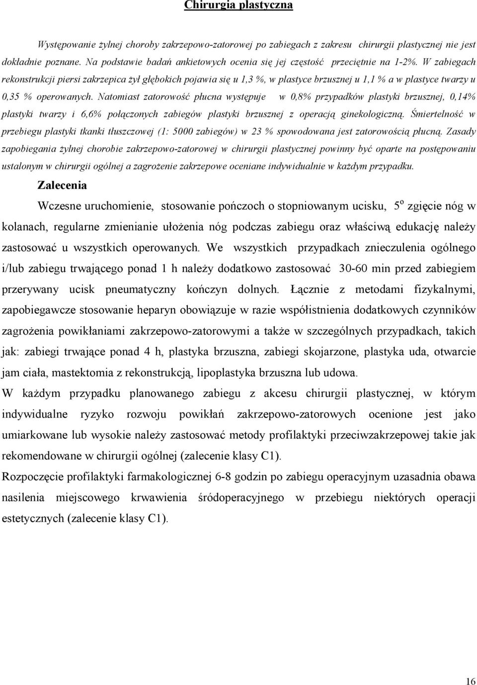 W zabiegach rekonstrukcji piersi zakrzepica żył głębokich pojawia się u 1,3 %, w plastyce brzusznej u 1,1 % a w plastyce twarzy u 0,35 % operowanych.