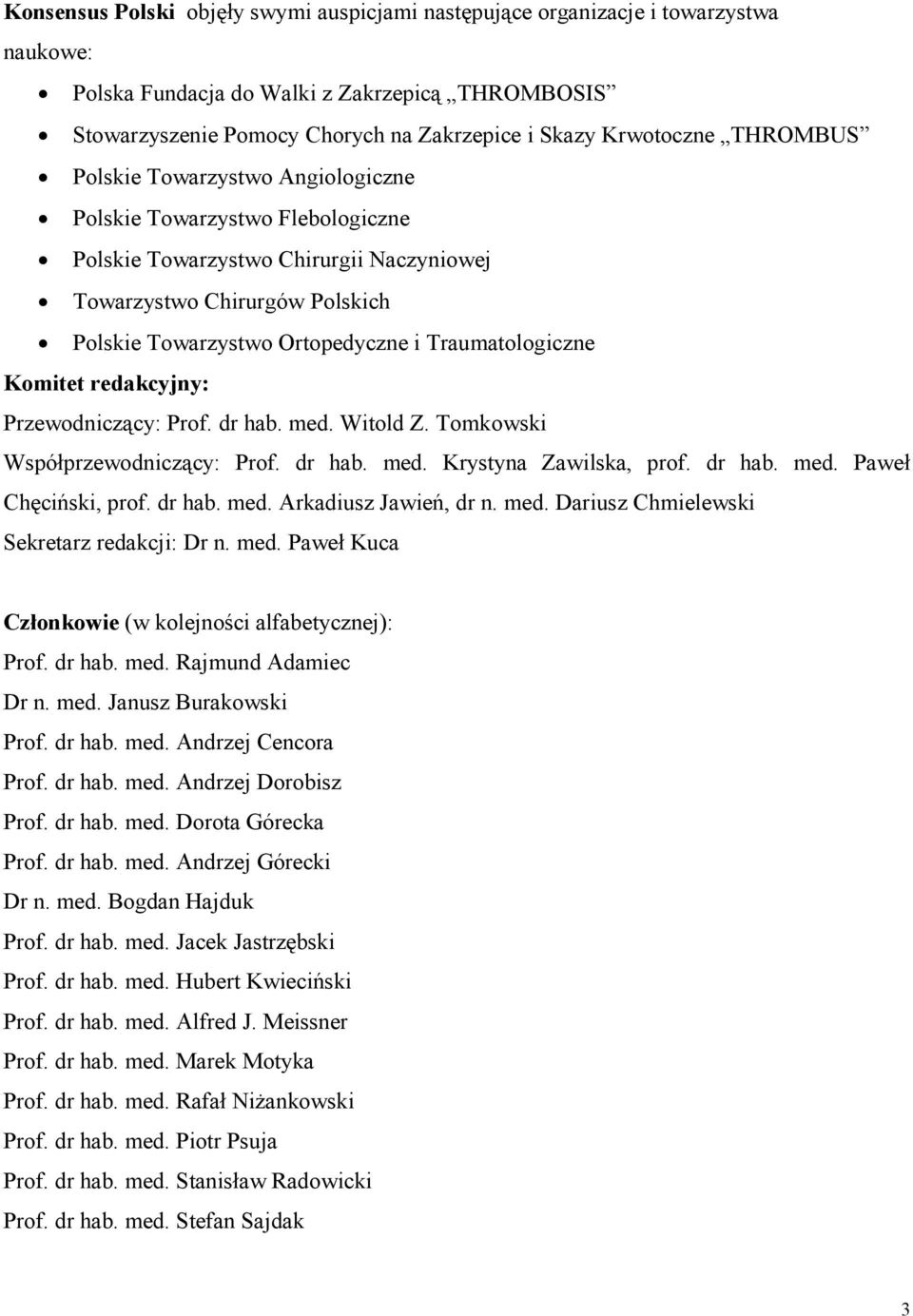 Traumatologiczne Komitet redakcyjny: Przewodniczący: Prof. dr hab. med. Witold Z. Tomkowski Współprzewodniczący: Prof. dr hab. med. Krystyna Zawilska, prof. dr hab. med. Paweł Chęciński, prof. dr hab. med. Arkadiusz Jawień, dr n.