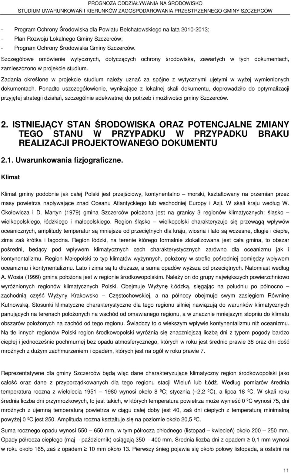 Zadania określone w projekcie studium należy uznać za spójne z wytycznymi ujętymi w wyżej wymienionych dokumentach.