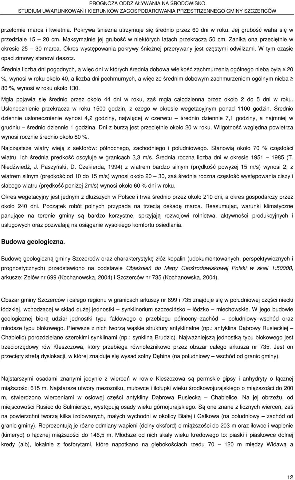 Średnia liczba dni pogodnych, a więc dni w których średnia dobowa wielkość zachmurzenia ogólnego nieba była 20 %, wynosi w roku około 40, a liczba dni pochmurnych, a więc ze średnim dobowym