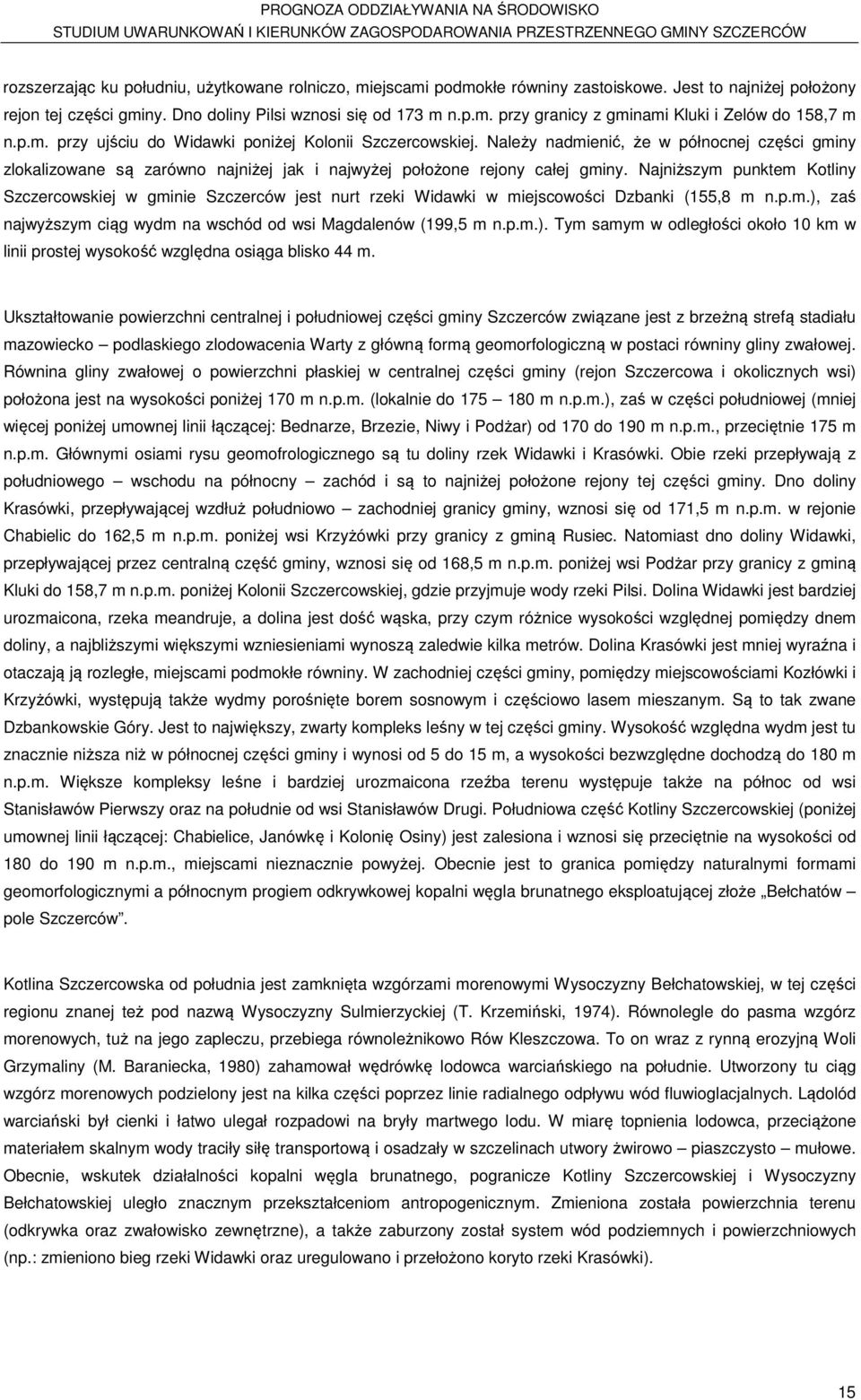 Najniższym punktem Kotliny Szczercowskiej w gminie Szczerców jest nurt rzeki Widawki w miejscowości Dzbanki (155,8 m n.p.m.),