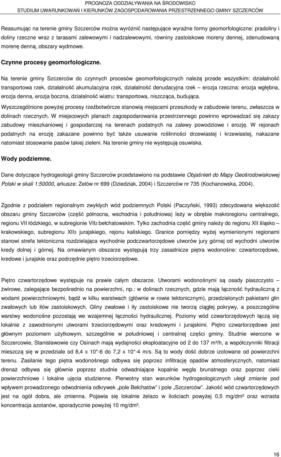 Na terenie gminy Szczerców do czynnych procesów geomorfologicznych należą przede wszystkim: działalność transportowa rzek, działalność akumulacyjna rzek, działalność denudacyjna rzek erozja rzeczna:
