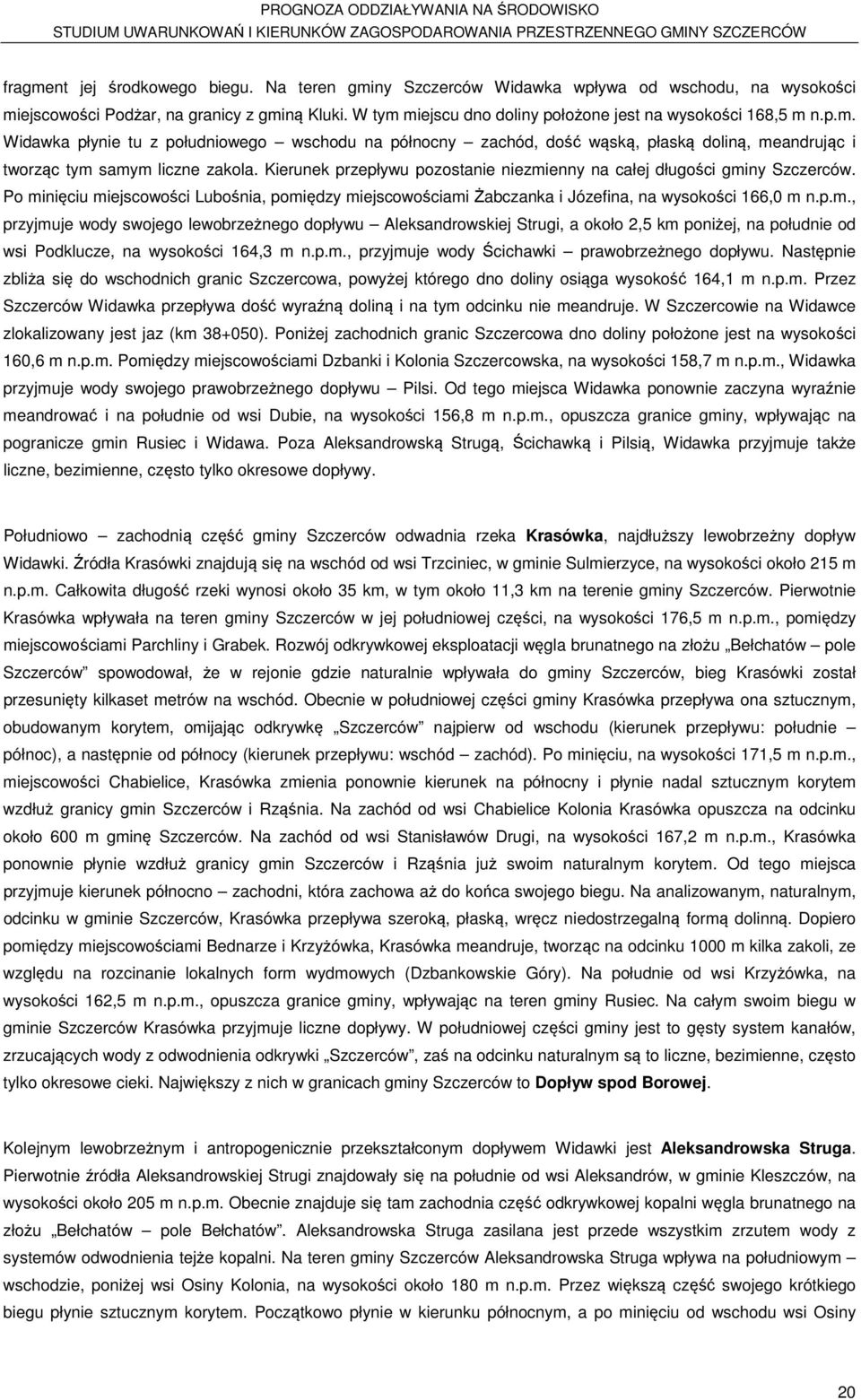 Kierunek przepływu pozostanie niezmienny na całej długości gminy Szczerców. Po minięciu miejscowości Lubośnia, pomiędzy miejscowościami Żabczanka i Józefina, na wysokości 166,0 m n.p.m., przyjmuje wody swojego lewobrzeżnego dopływu Aleksandrowskiej Strugi, a około 2,5 km poniżej, na południe od wsi Podklucze, na wysokości 164,3 m n.