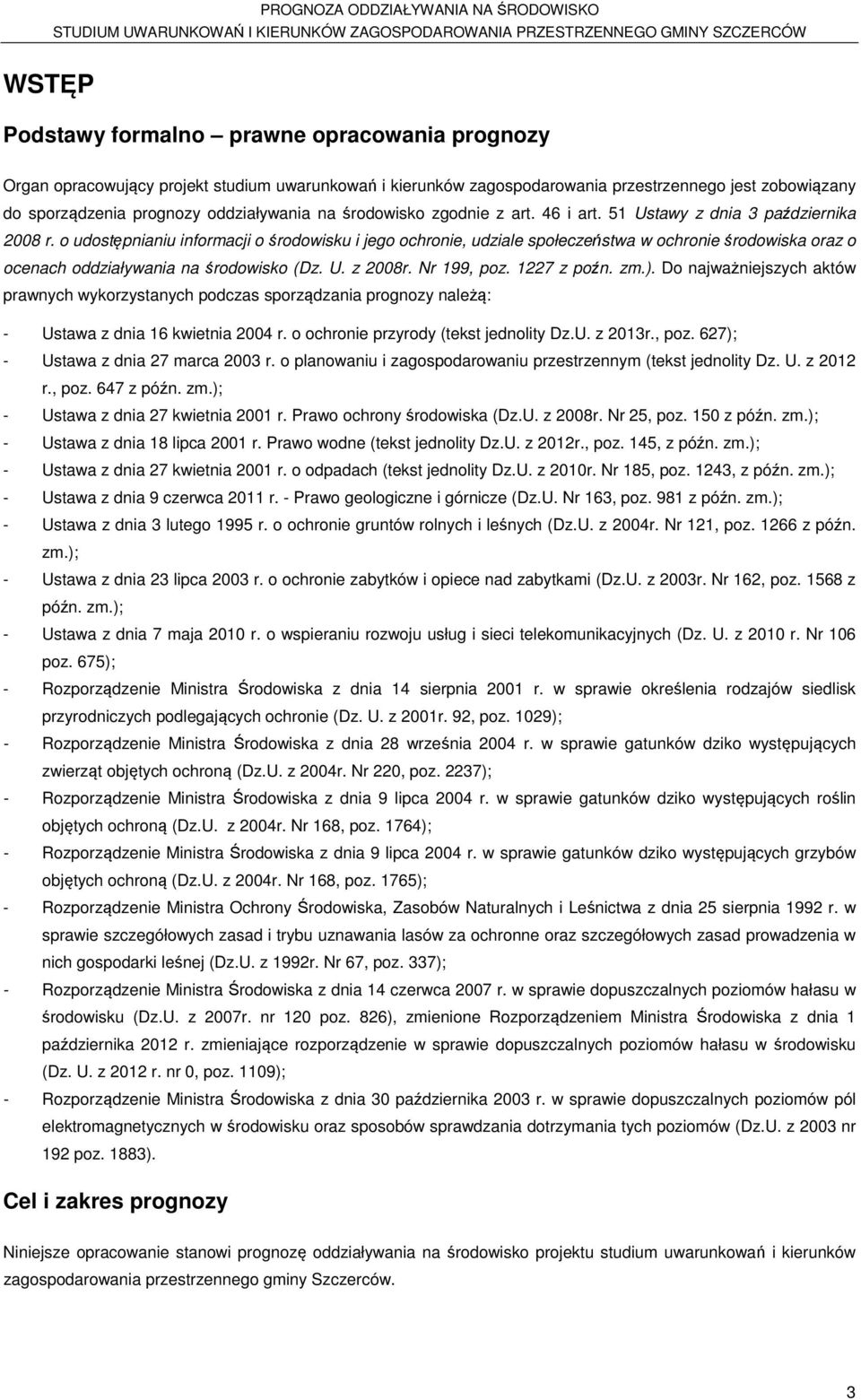 o udostępnianiu informacji o środowisku i jego ochronie, udziale społeczeństwa w ochronie środowiska oraz o ocenach oddziaływania na środowisko (Dz. U. z 2008r. Nr 199, poz. 1227 z poźn. zm.).