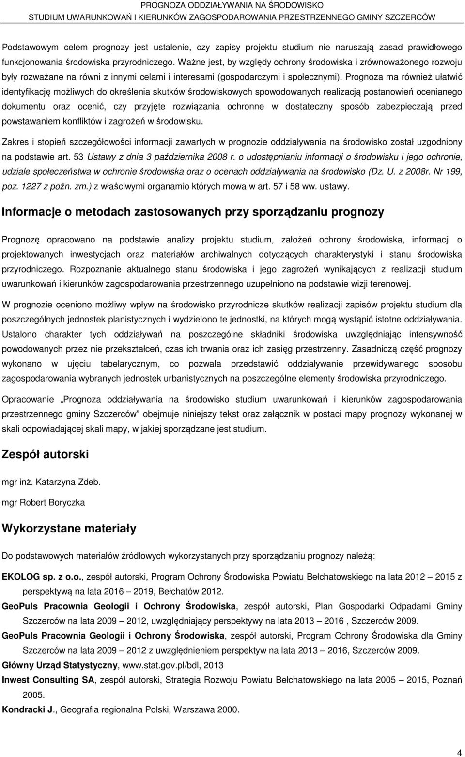 Prognoza ma również ułatwić identyfikację możliwych do określenia skutków środowiskowych spowodowanych realizacją postanowień ocenianego dokumentu oraz ocenić, czy przyjęte rozwiązania ochronne w