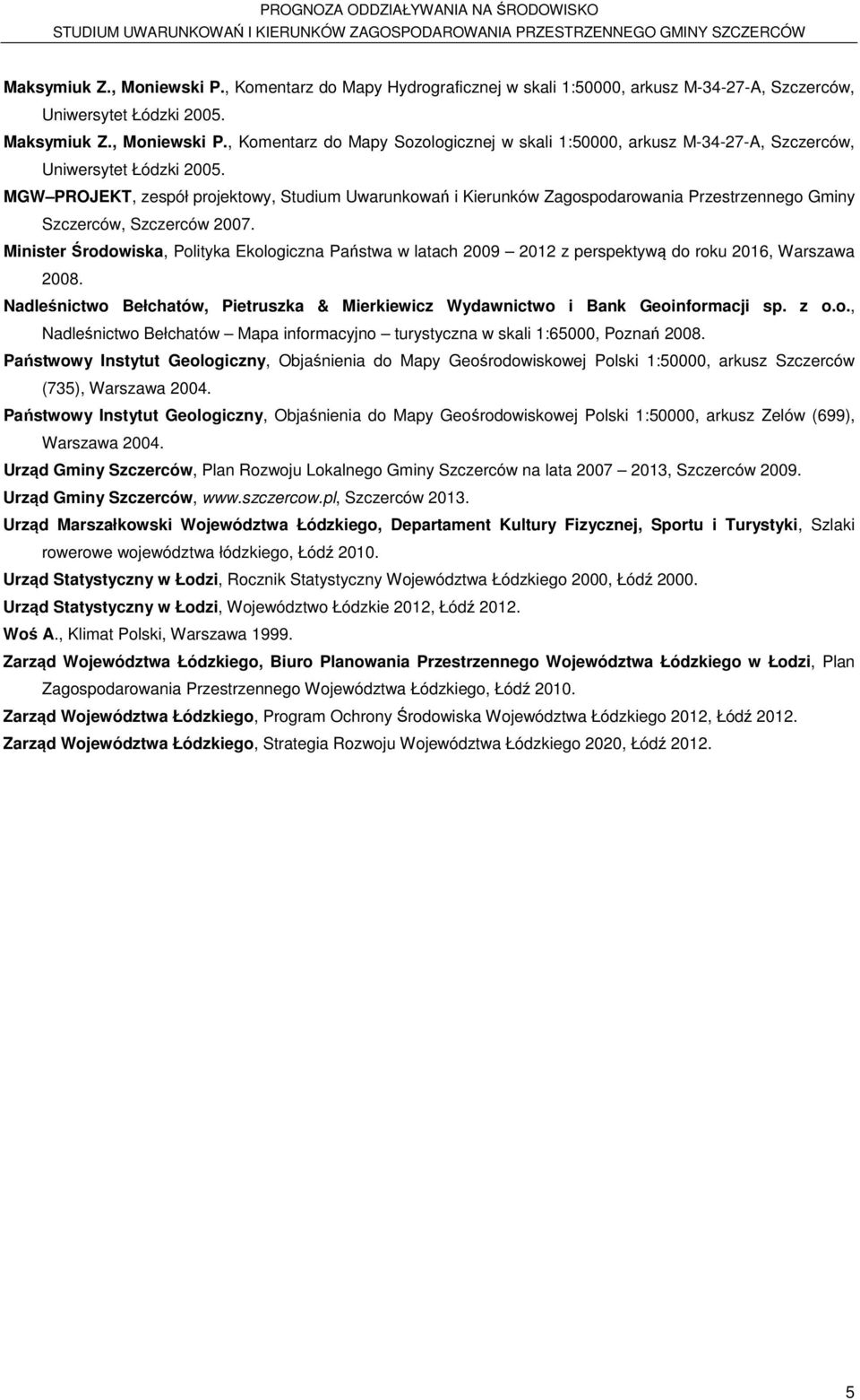 Minister Środowiska, Polityka Ekologiczna Państwa w latach 2009 2012 z perspektywą do roku 2016, Warszawa 2008. Nadleśnictwo Bełchatów, Pietruszka & Mierkiewicz Wydawnictwo i Bank Geoinformacji sp.