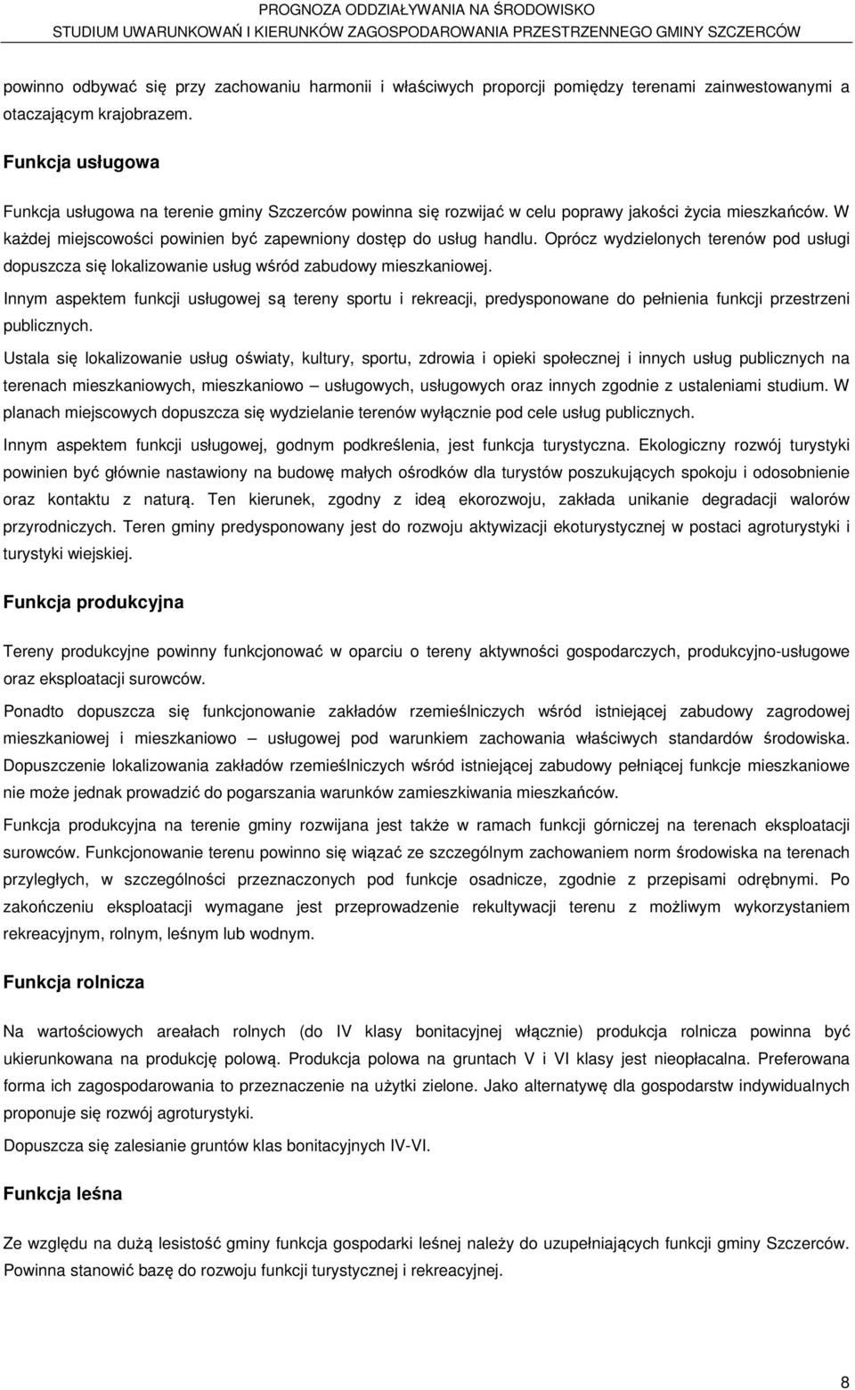 Oprócz wydzielonych terenów pod usługi dopuszcza się lokalizowanie usług wśród zabudowy mieszkaniowej.