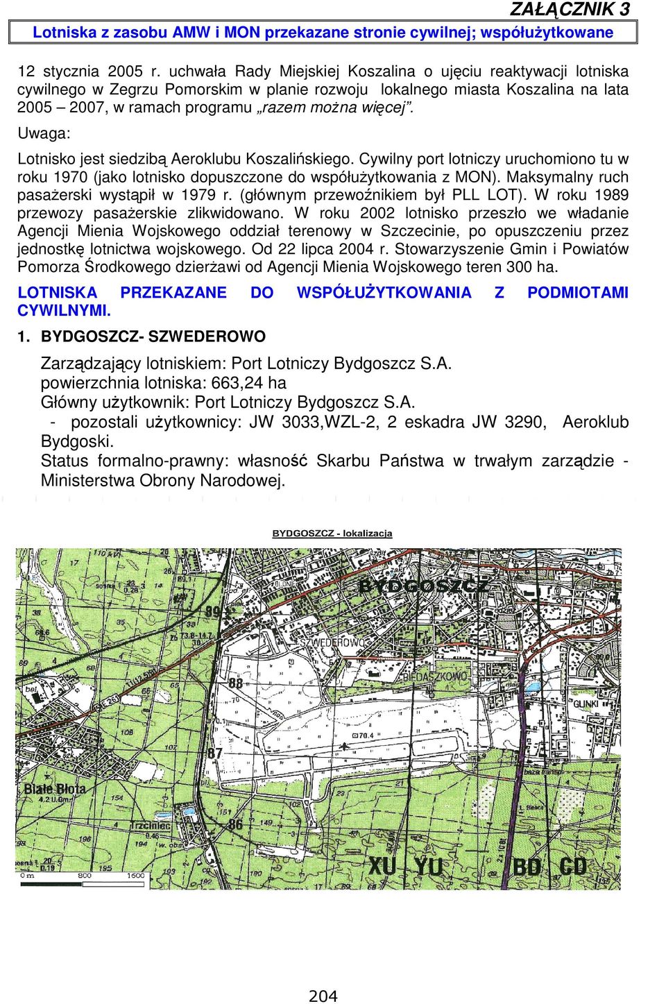 Uwaga: Lotnisko jest siedzibą Aeroklubu Koszalińskiego. Cywilny port lotniczy uruchomiono tu w roku 1970 (jako lotnisko dopuszczone do współużytkowania z MON).