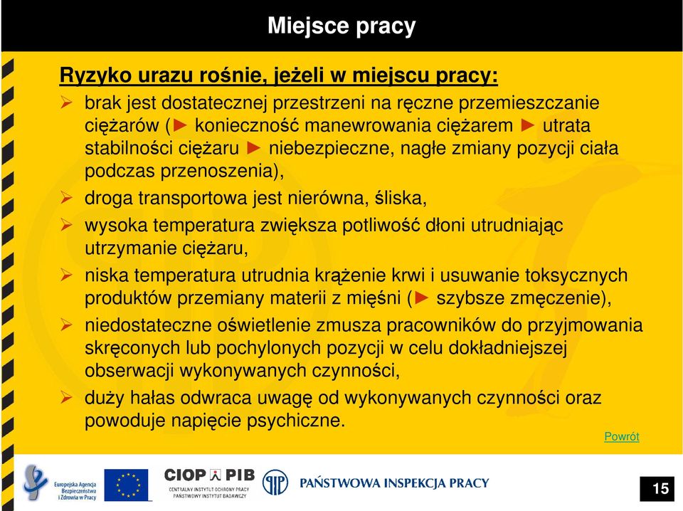 ciężaru, niska temperatura utrudnia krążenie krwi i usuwanie toksycznych produktów przemiany materii z mięśni ( szybsze zmęczenie), niedostateczne oświetlenie zmusza pracowników do