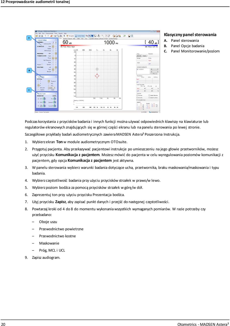 ekranu lub na panelu sterowania po lewej stronie. Szczegółowe przykłady badań audiometrycznych zawiera MADSEN Astera² Poszerzona Instrukcja. 1. Wybierz ekran Ton w module audiometrycznym OTOsuite. 2.