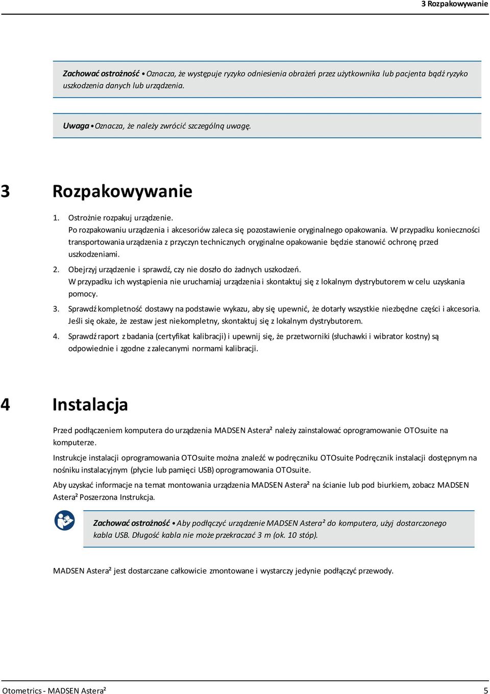 W przypadku konieczności transportowania urządzenia z przyczyn technicznych oryginalne opakowanie będzie stanowić ochronę przed uszkodzeniami. 2.