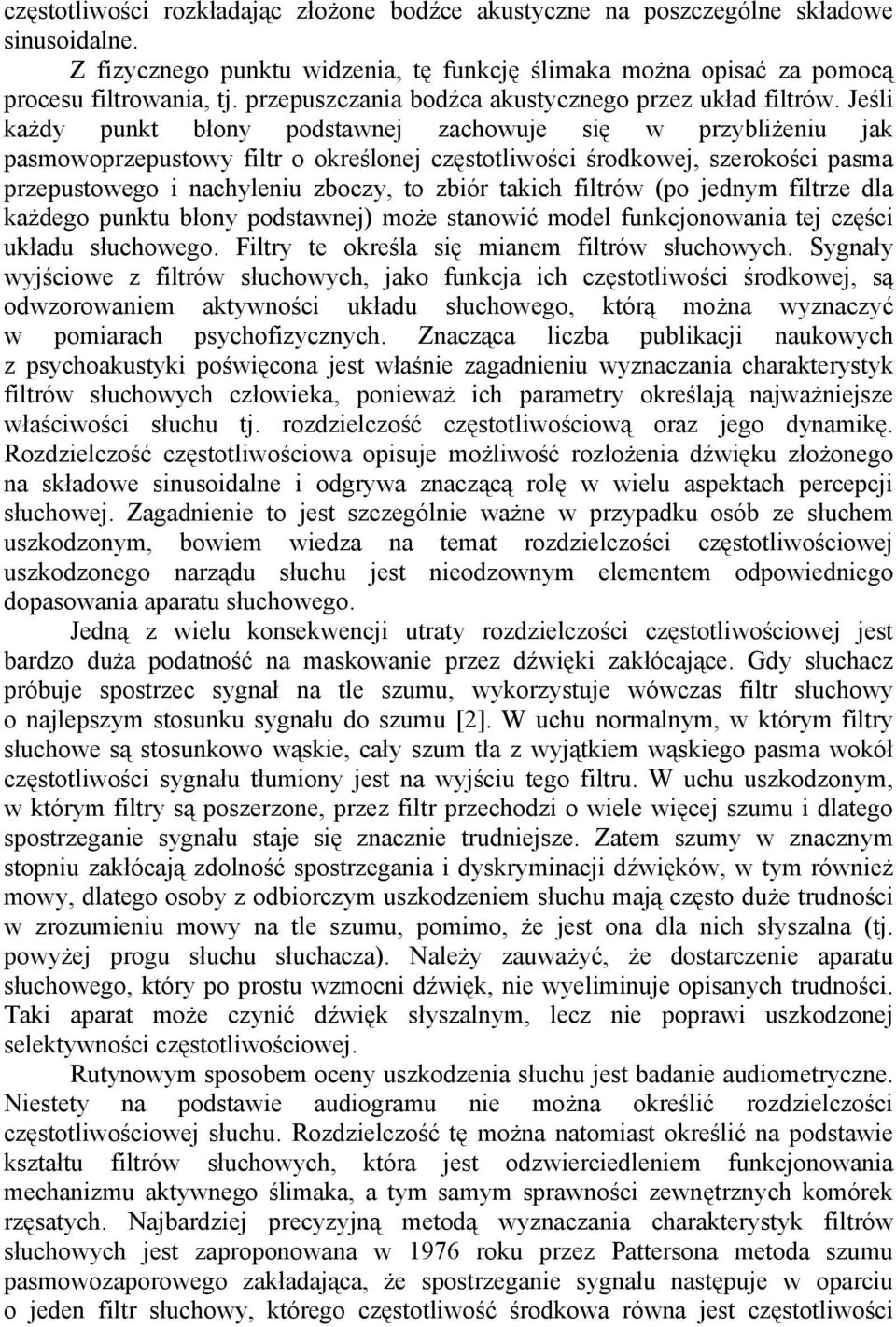 Jeśli każdy punkt błony podstawnej zachowuje się w przybliżeniu jak pasmowoprzepustowy filtr o określonej częstotliwości środkowej, szerokości pasma przepustowego i nachyleniu zboczy, to zbiór takich