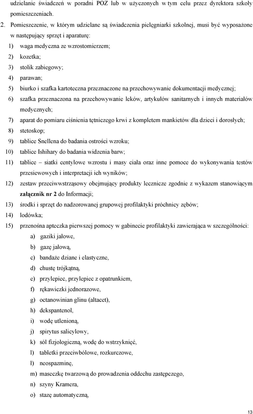parawan; 5) biurko i szafka kartoteczna przeznaczone na przechowywanie dokumentacji medycznej; 6) szafka przeznaczona na przechowywanie leków, artykułów sanitarnych i innych materiałów medycznych; 7)