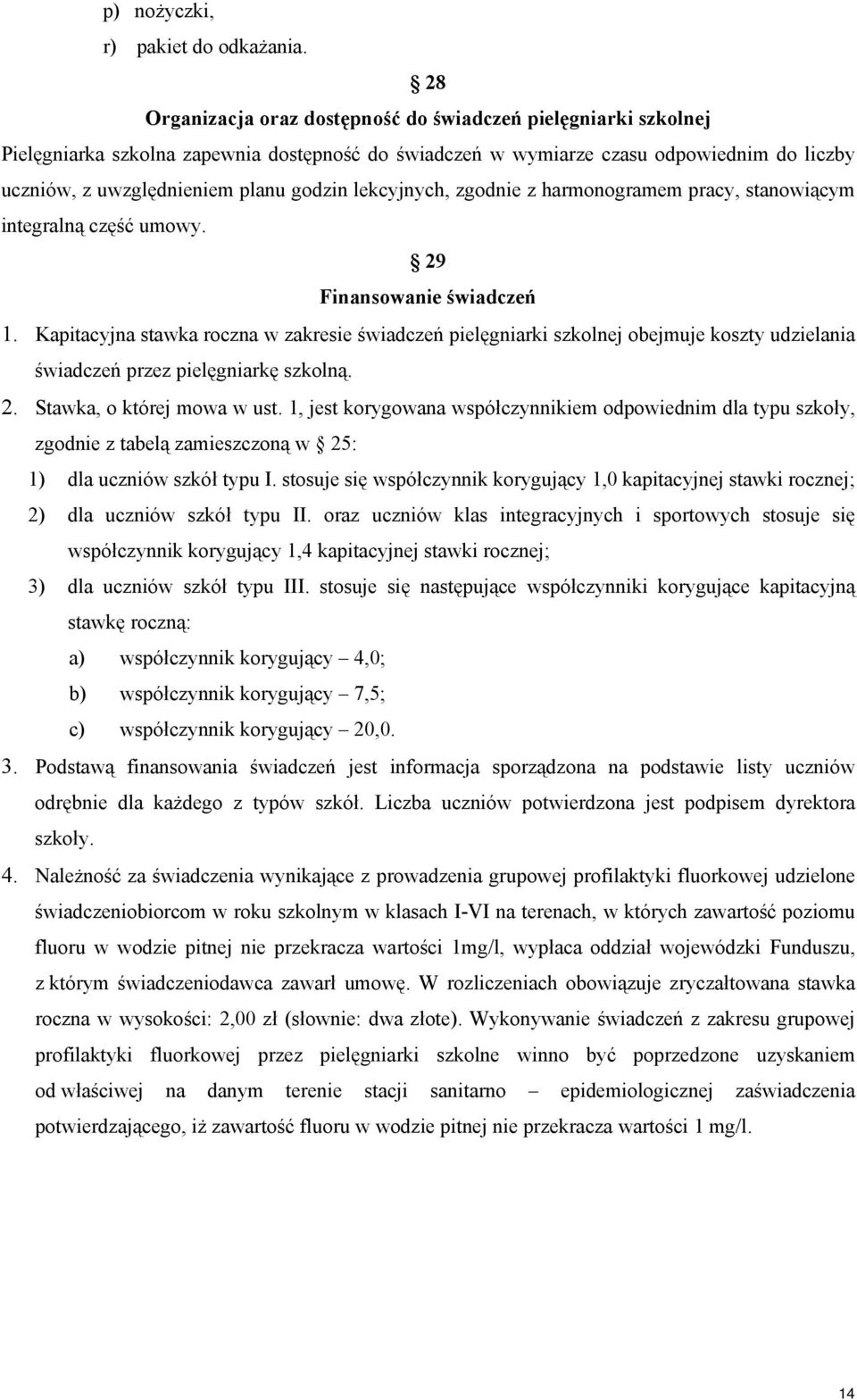 harmonogramem pracy, stanowiącym integralną część umowy. 29 Finansowanie 1. Kapitacyjna stawka roczna w zakresie pielęgniarki szkolnej obejmuje koszty udzielania przez pielęgniarkę szkolną. 2. Stawka, o której mowa w ust.