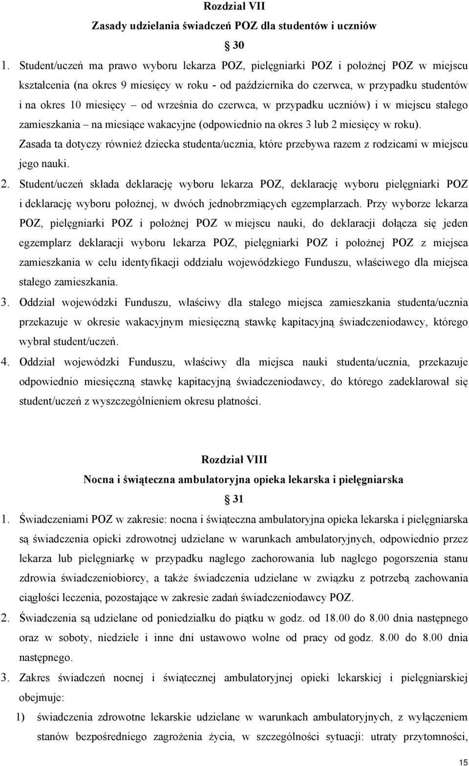 od września do czerwca, w przypadku uczniów) i w miejscu stałego zamieszkania na miesiące wakacyjne (odpowiednio na okres 3 lub 2 miesięcy w roku).