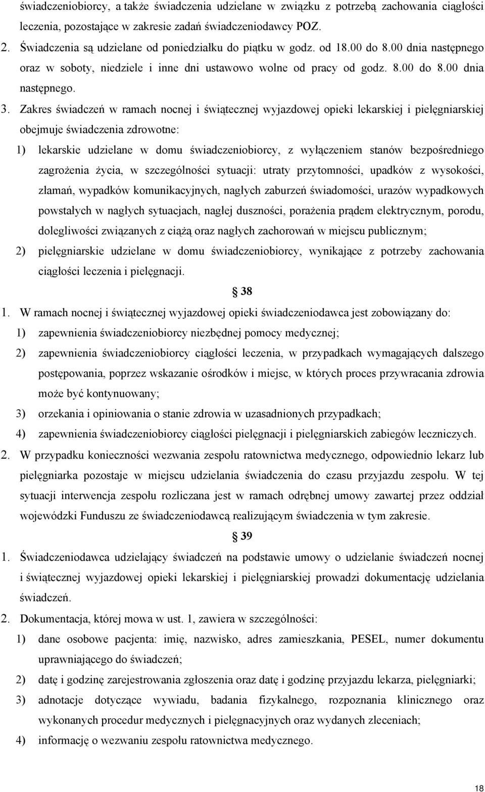 Zakres w ramach nocnej i świątecznej wyjazdowej opieki lekarskiej i pielęgniarskiej obejmuje świadczenia zdrowotne: 1) lekarskie udzielane w domu świadczeniobiorcy, z wyłączeniem stanów