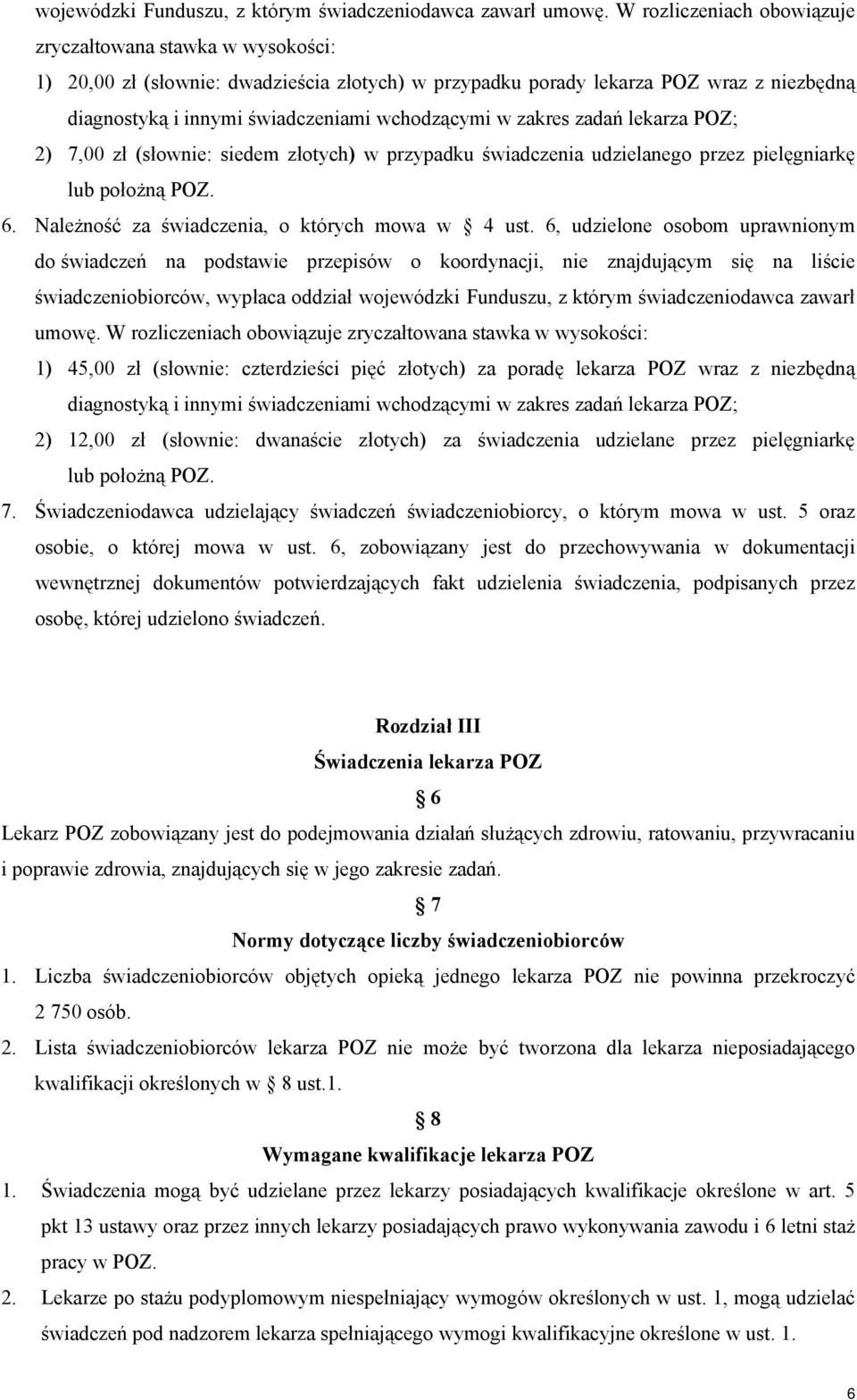 w zakres zadań lekarza POZ; 2) 7,00 zł (słownie: siedem złotych) w przypadku świadczenia udzielanego przez pielęgniarkę lub położną POZ. 6. Należność za świadczenia, o których mowa w 4 ust.