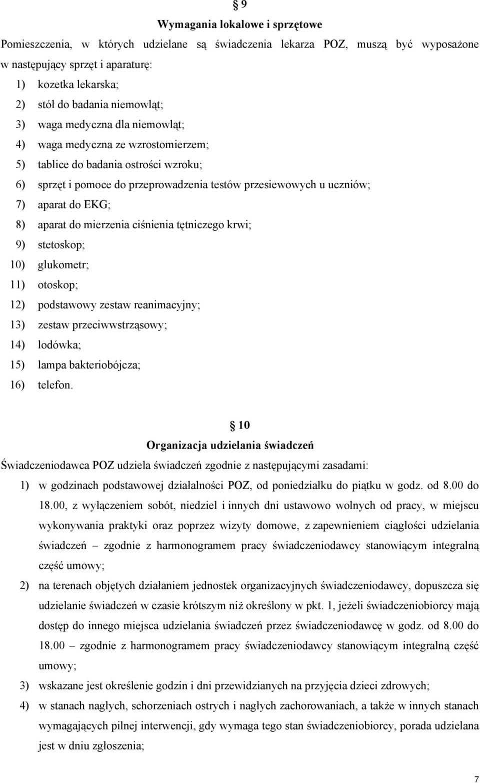 do EKG; 8) aparat do mierzenia ciśnienia tętniczego krwi; 9) stetoskop; 10) glukometr; 11) otoskop; 12) podstawowy zestaw reanimacyjny; 13) zestaw przeciwwstrząsowy; 14) lodówka; 15) lampa