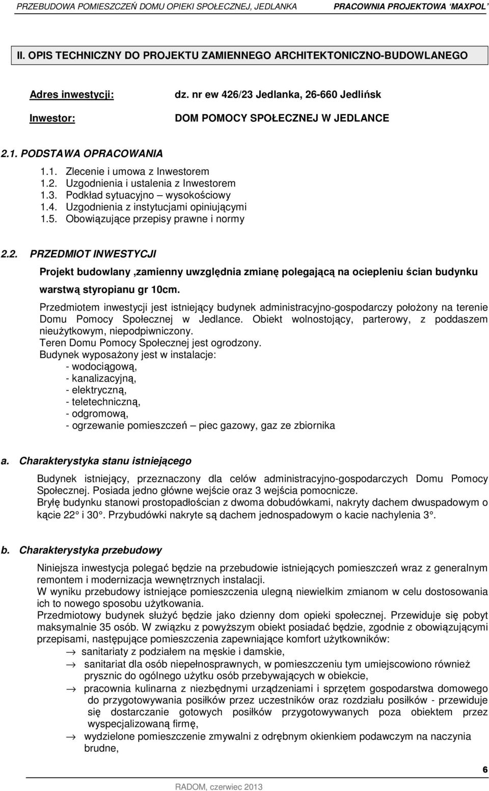Obowiązujące przepisy prawne i normy 2.2. PRZEDMIOT INWESTYCJI Projekt budowlany,zamienny uwzględnia zmianę polegającą na ociepleniu ścian budynku warstwą styropianu gr 10cm.