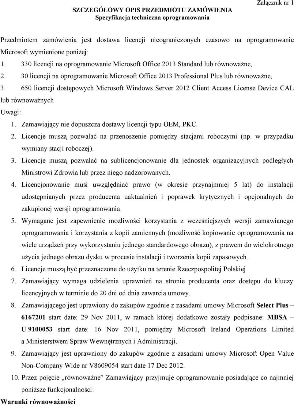 650 licencji dostępowych Microsoft Windows Server 2012 Client Access License Device CAL lub równoważnych Uwagi: 1. Zamawiający nie dopuszcza dostawy licencji typu OEM, PKC. 2. Licencje muszą pozwalać na przenoszenie pomiędzy stacjami roboczymi (np.