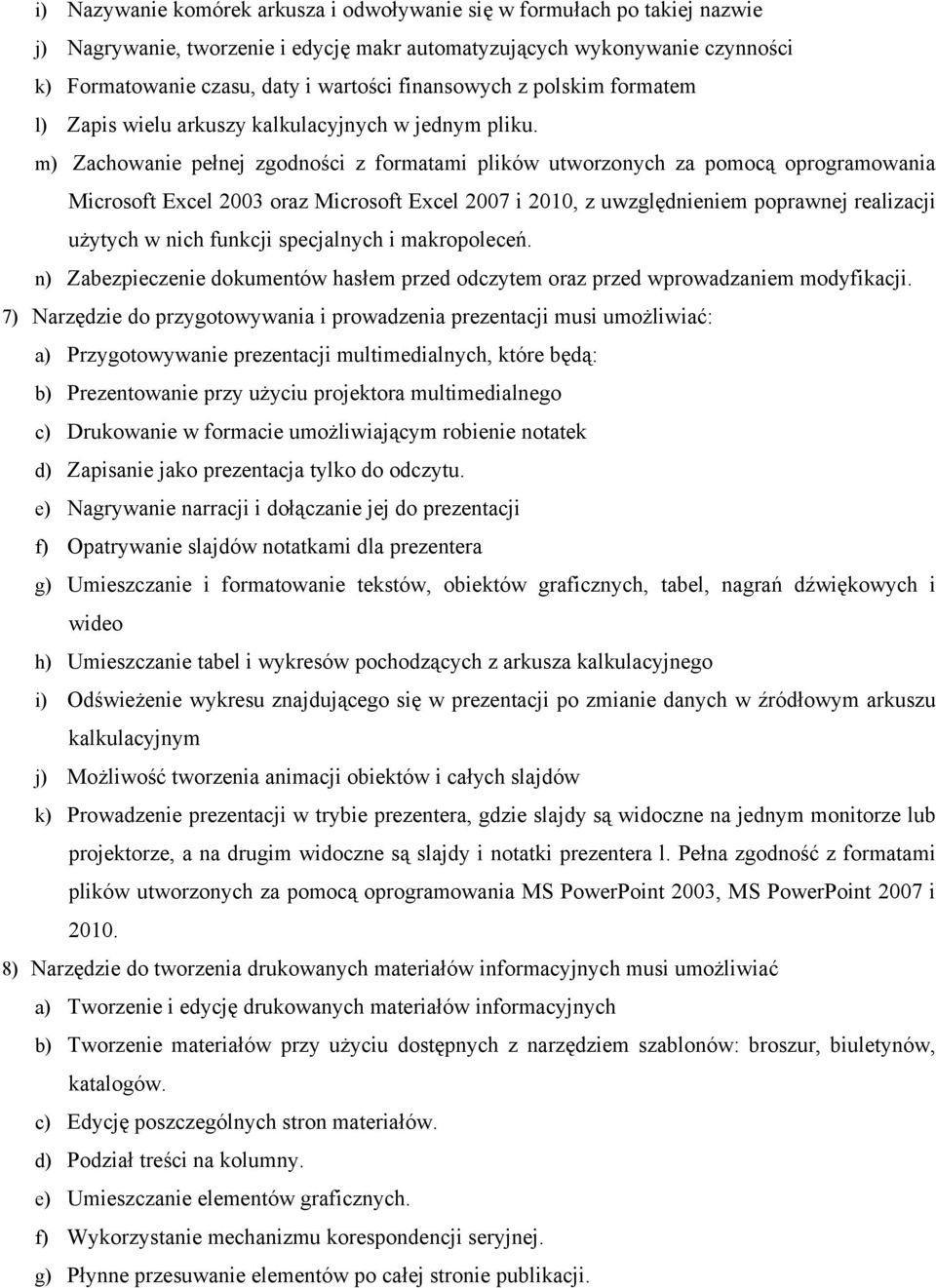 m) Zachowanie pełnej zgodności z formatami plików utworzonych za pomocą oprogramowania Microsoft Excel 2003 oraz Microsoft Excel 2007 i 2010, z uwzględnieniem poprawnej realizacji użytych w nich