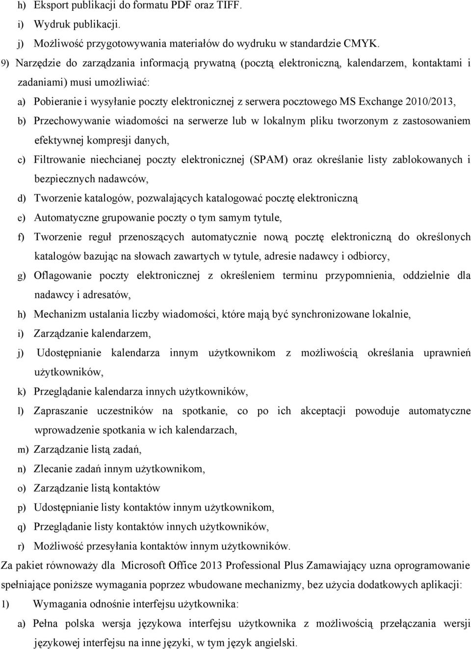 Exchange 2010/2013, b) Przechowywanie wiadomości na serwerze lub w lokalnym pliku tworzonym z zastosowaniem efektywnej kompresji danych, c) Filtrowanie niechcianej poczty elektronicznej (SPAM) oraz