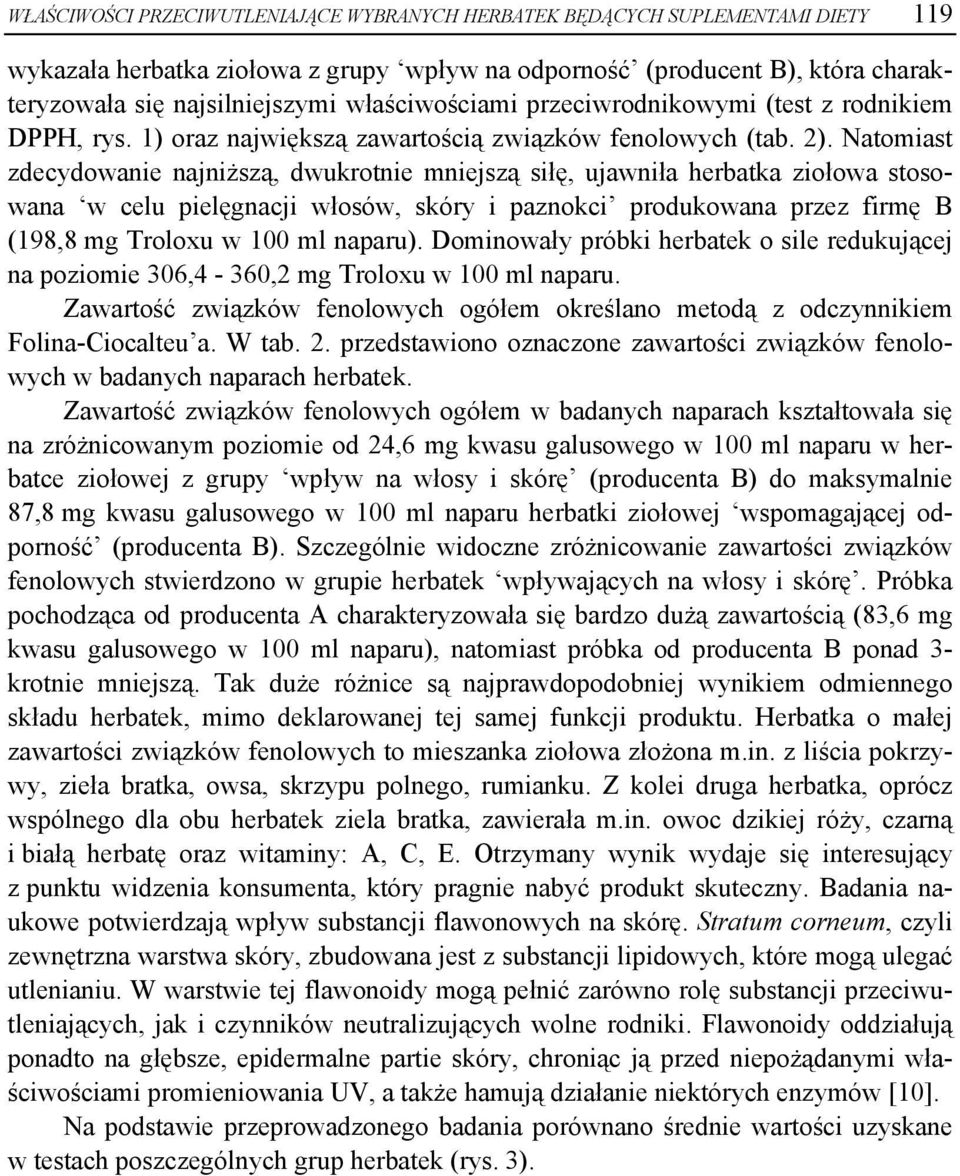 Natomiast zdecydowanie najniższą, dwukrotnie mniejszą siłę, ujawniła herbatka ziołowa stosowana w celu pielęgnacji włosów, skóry i paznokci produkowana przez firmę B (198,8 mg Troloxu w 100 ml