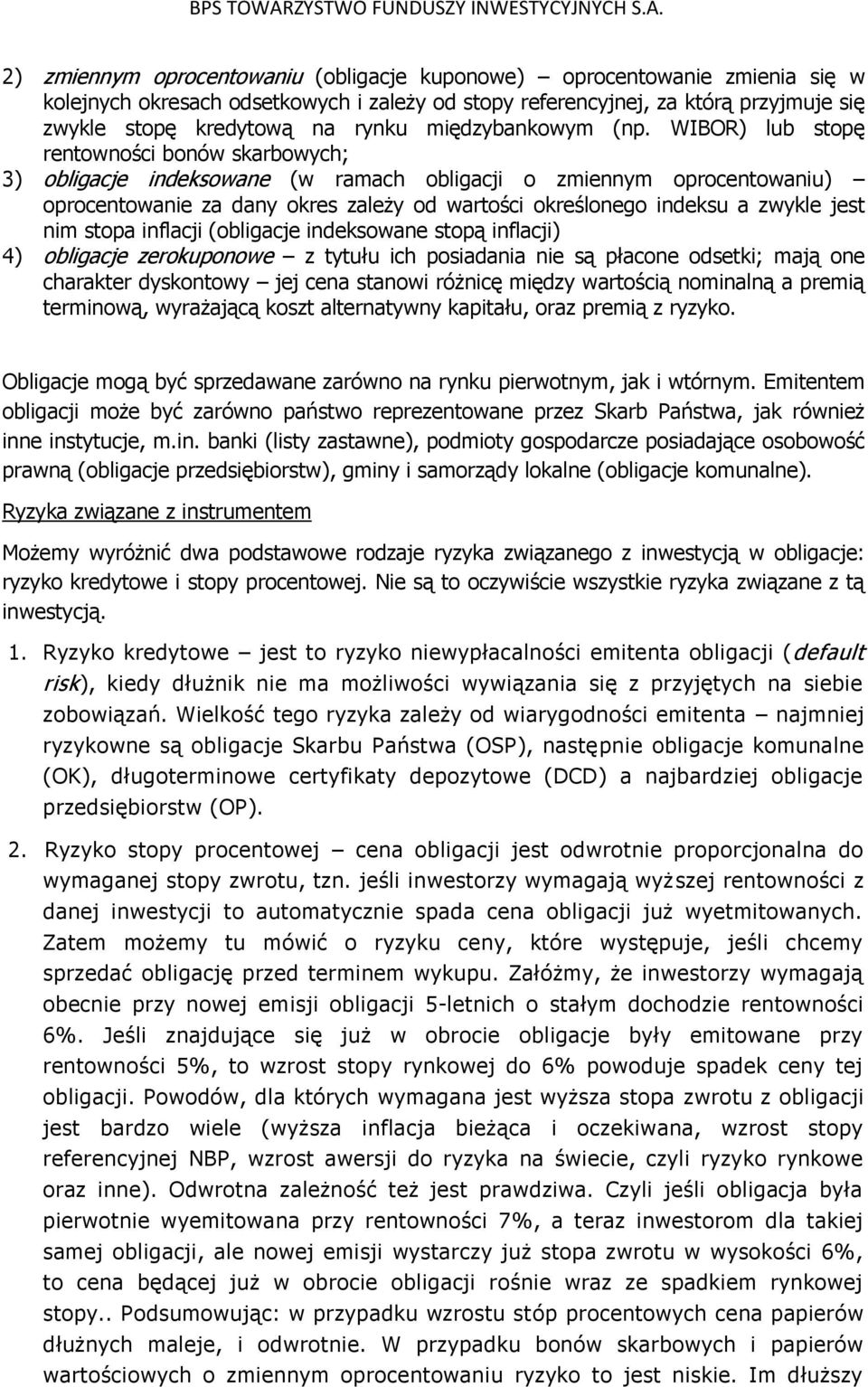 WIBOR) lub stopę rentowności bonów skarbowych; 3) obligacje indeksowane (w ramach obligacji o zmiennym oprocentowaniu) oprocentowanie za dany okres zależy od wartości określonego indeksu a zwykle