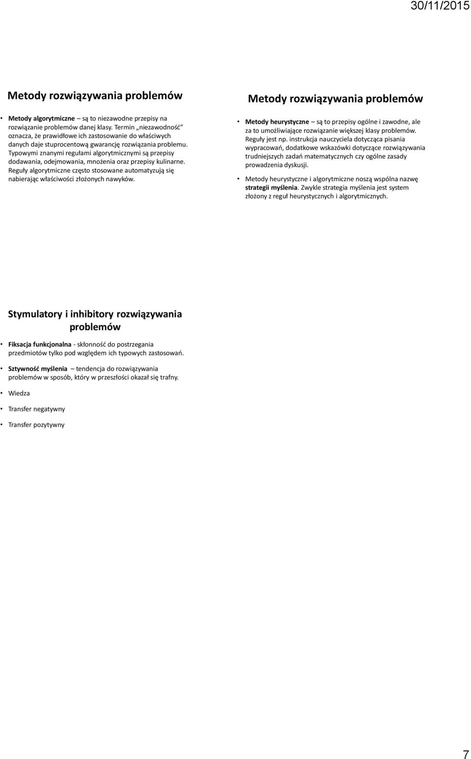 Typowymi znanymi regułami algorytmicznymi są przepisy dodawania, odejmowania, mnożenia oraz przepisy kulinarne.