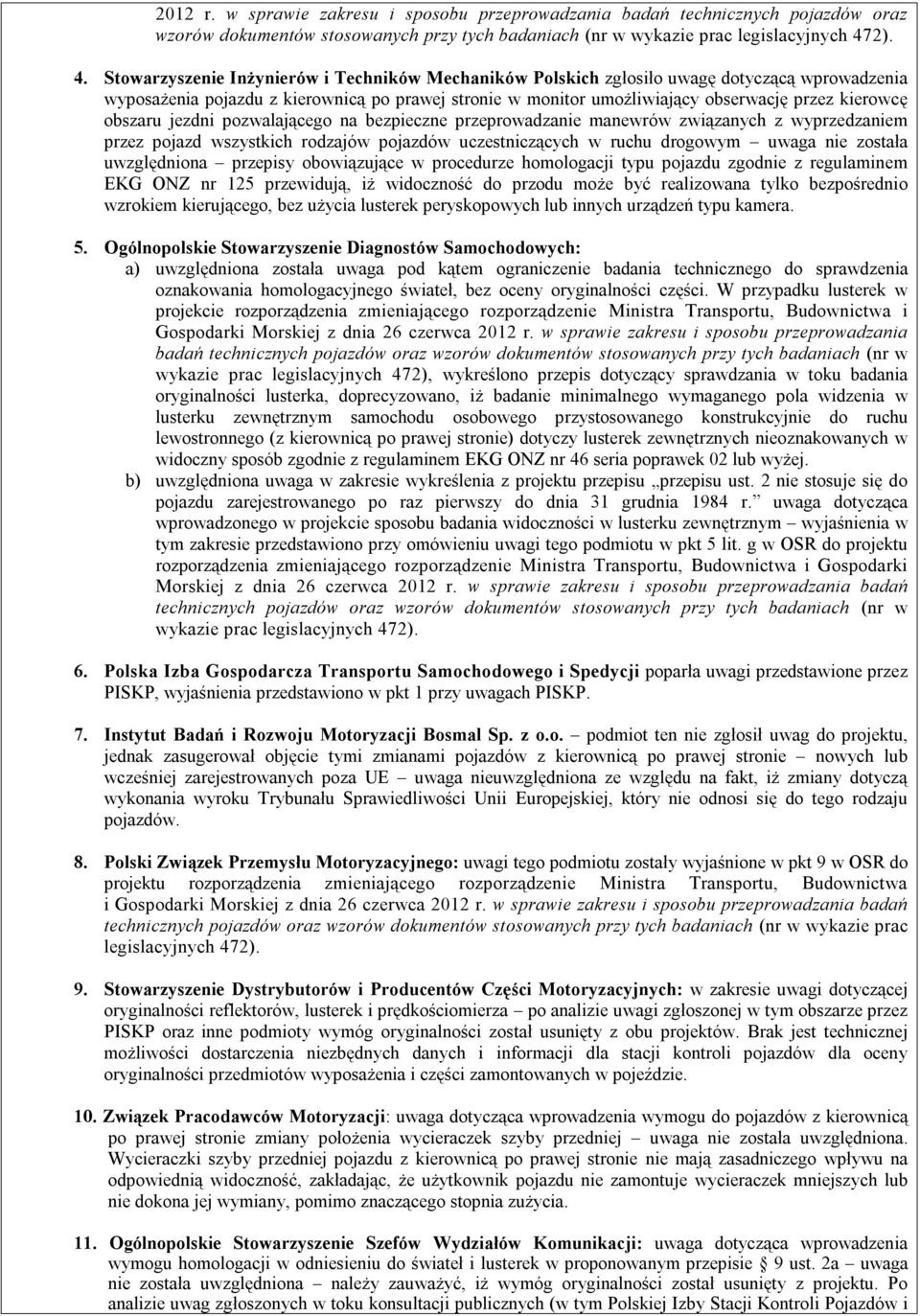 Stowarzyszenie Inżynierów i Techników Mechaników Polskich zgłosiło uwagę dotyczącą wprowadzenia wyposażenia pojazdu z kierownicą po prawej stronie w monitor umożliwiający obserwację przez kierowcę