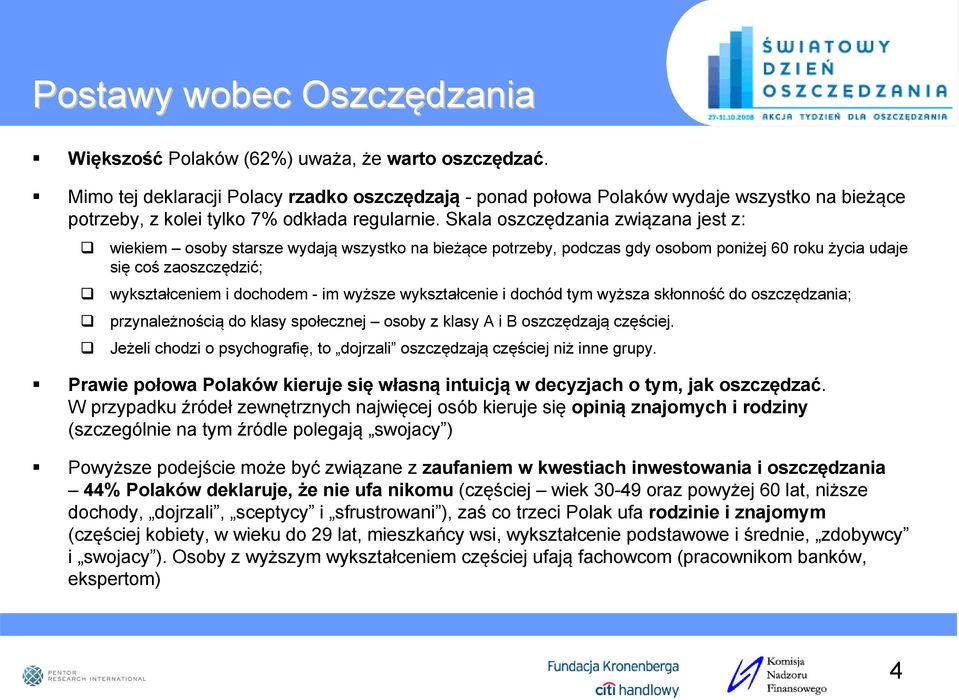 Skala oszczędzania związana jest z: wiekiem osoby starsze wydają wszystko na bieżące potrzeby, podczas gdy osobom poniżej 60 roku życia udaje się coś zaoszczędzić; wykształceniem i dochodem - im