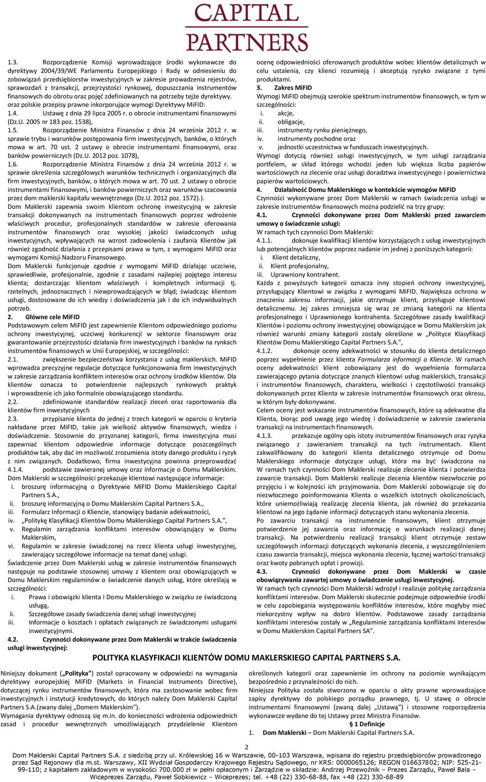 oraz polskie przepisy prawne inkorporujące wymogi Dyrektywy MiFID: 1.4. Ustawę z dnia 29 lipca 2005 r. o obrocie instrumentami finansowymi (Dz.U. 2005 nr 183 poz. 1538), 1.5. Rozporządzenie Ministra Finansów z dnia 24 września 2012 r.