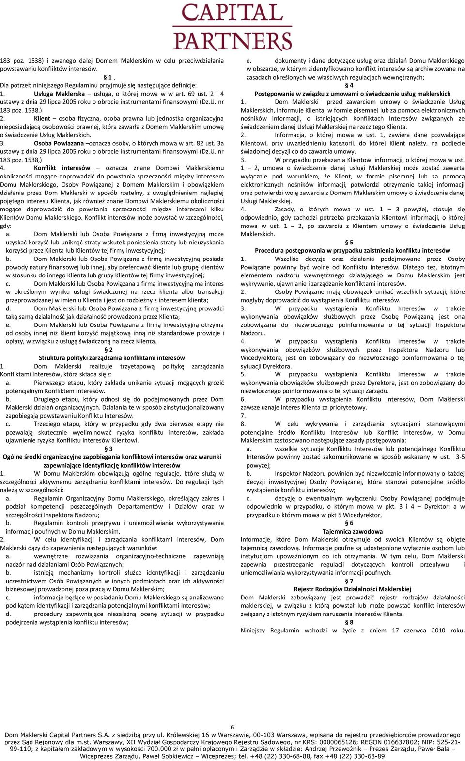 Klient osoba fizyczna, osoba prawna lub jednostka organizacyjna nieposiadającą osobowości prawnej, która zawarła z Domem Maklerskim umowę o świadczenie Usług Maklerskich. 3.