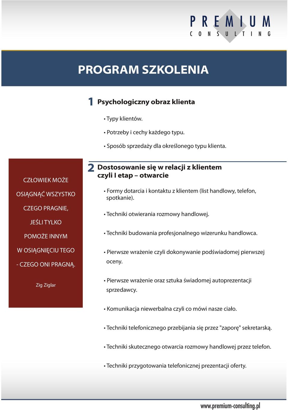 Zig Ziglar 2 Dostosowanie się w relacji z klientem czyli I etap otwarcie Formy dotarcia i kontaktu z klientem (list handlowy, telefon, spotkanie). Techniki otwierania rozmowy handlowej.