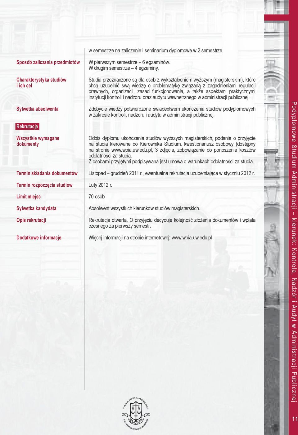 Sylwetka kandydata Opis rekrutacji Dodatkowe informacje W pierwszym semestrze 6 egzaminów. W drugim semestrze 4 egzaminy.