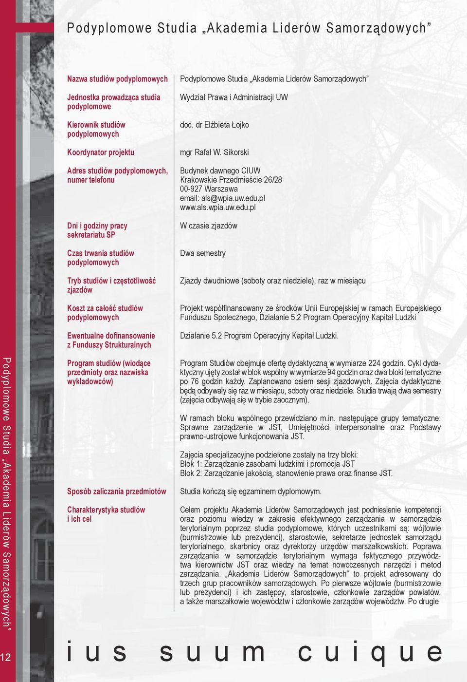 Wydział Prawa i Administracji UW doc. dr Elżbieta Łojko mgr Rafał W. Sikorski Budynek dawnego CIUW Krakowskie Przedmieście 26/28 00-927 Warszawa email: als@wpia.uw.edu.