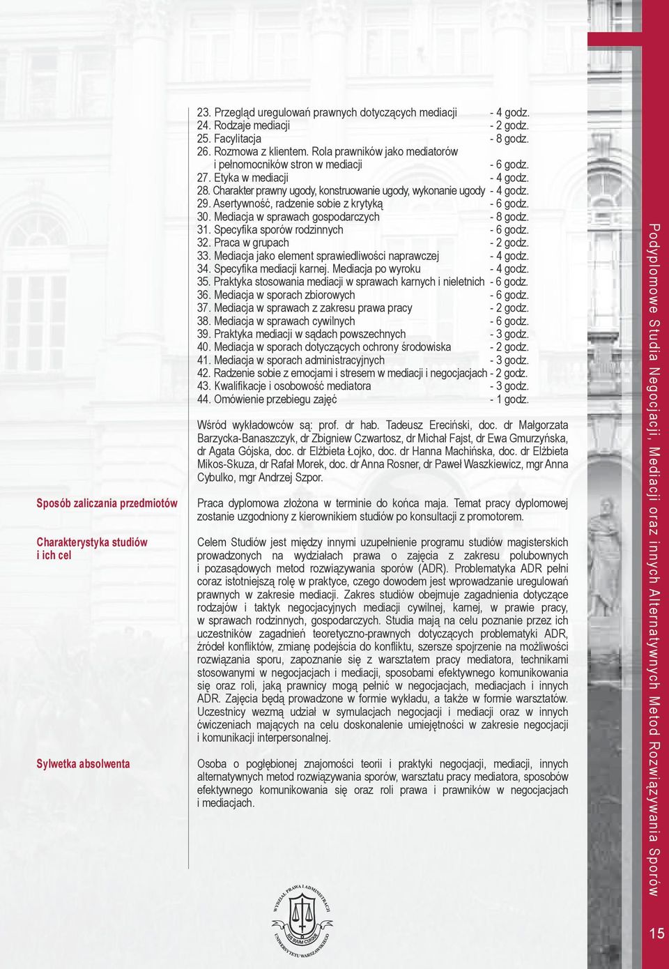 Charakter prawny ugody, konstruowanie ugody, wykonanie ugody - 4 godz. 29. Asertywność, radzenie sobie z krytyką - 6 godz. 30. Mediacja w sprawach gospodarczych - 8 godz. 31.